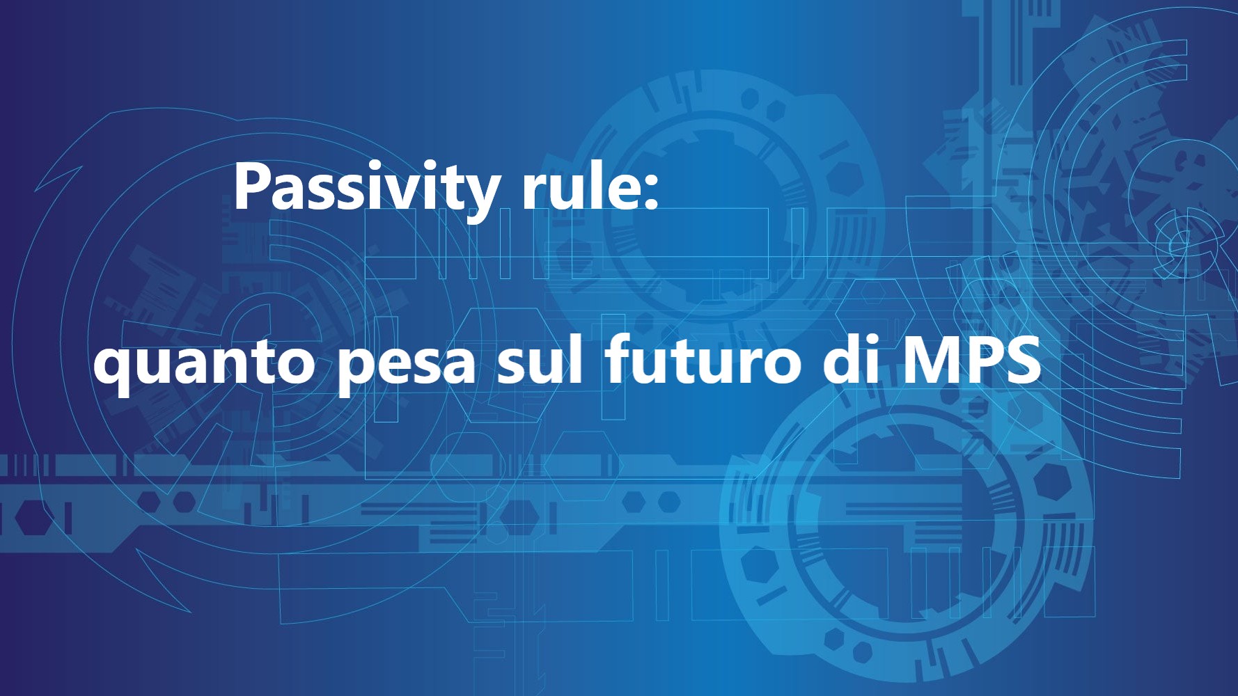 Passivity rule, il vero ostacolo al piano di difesa di Mps
